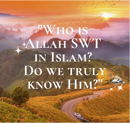 Who is  Allah SWT  in Islam?  Do we truly know Him?